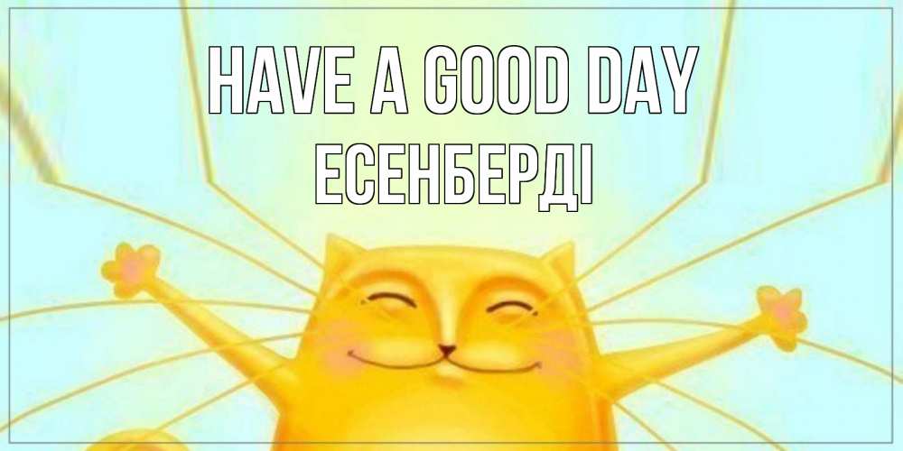 Greetings card с именем, Есенберді Have a good day обнимашки Greetings with text for free download 
