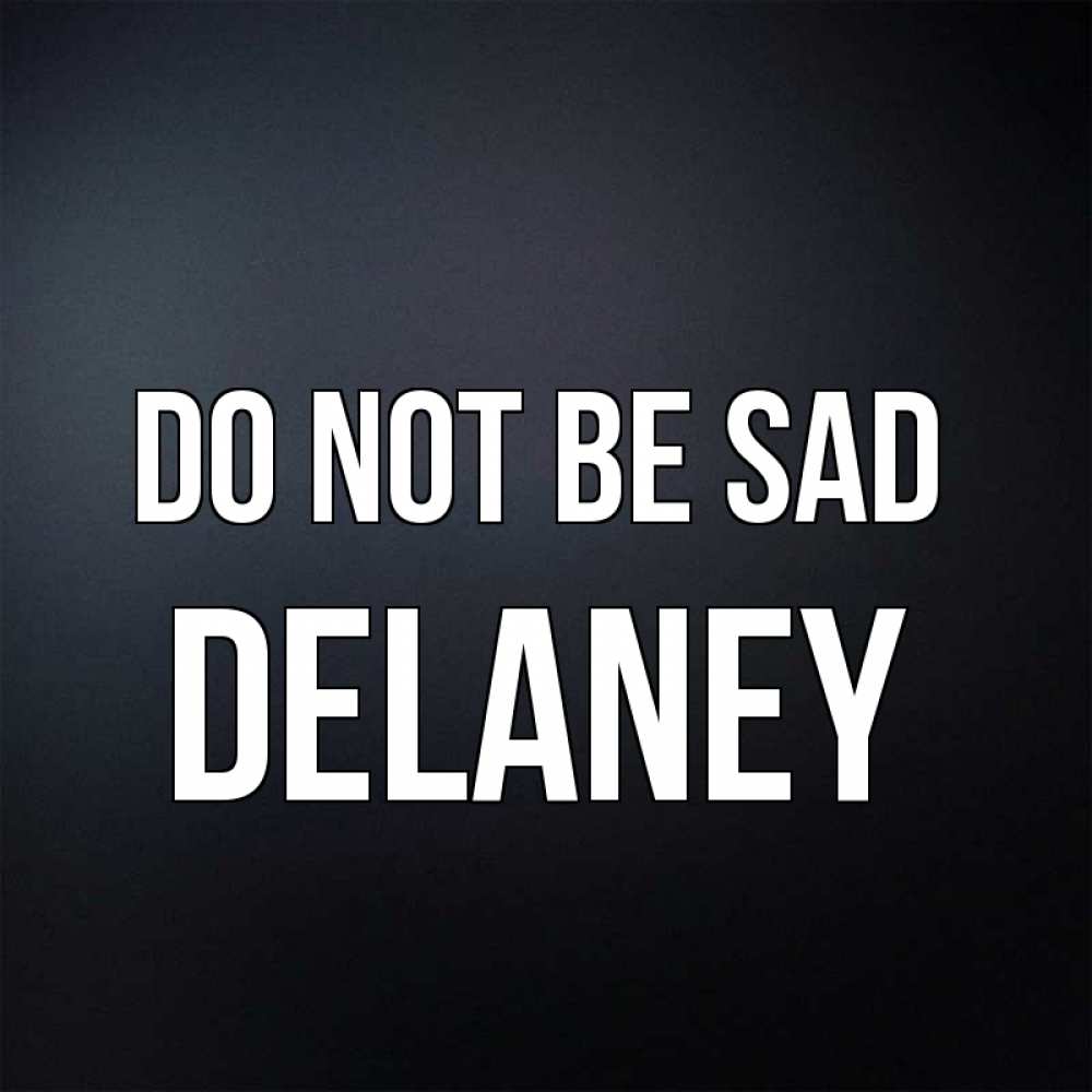 Greetings card с именем, Delaney Do not be sad Градиент серый Greetings with text for free download 