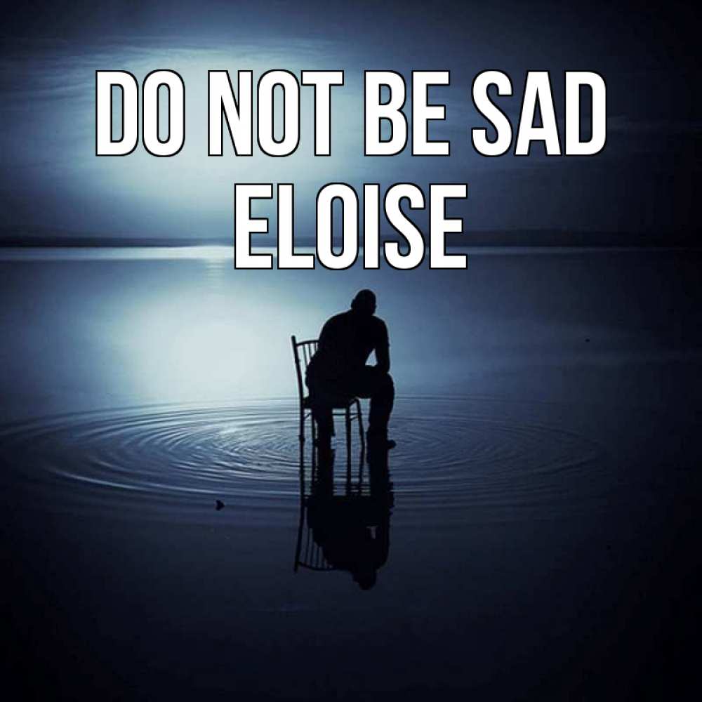 Greetings card с именем, Eloise Do not be sad разводы на воде Greetings with text for free download 