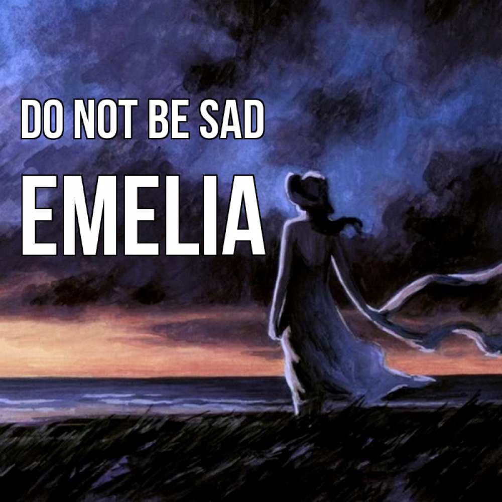 Greetings card с именем, Emelia Do not be sad картина Greetings with text for free download 
