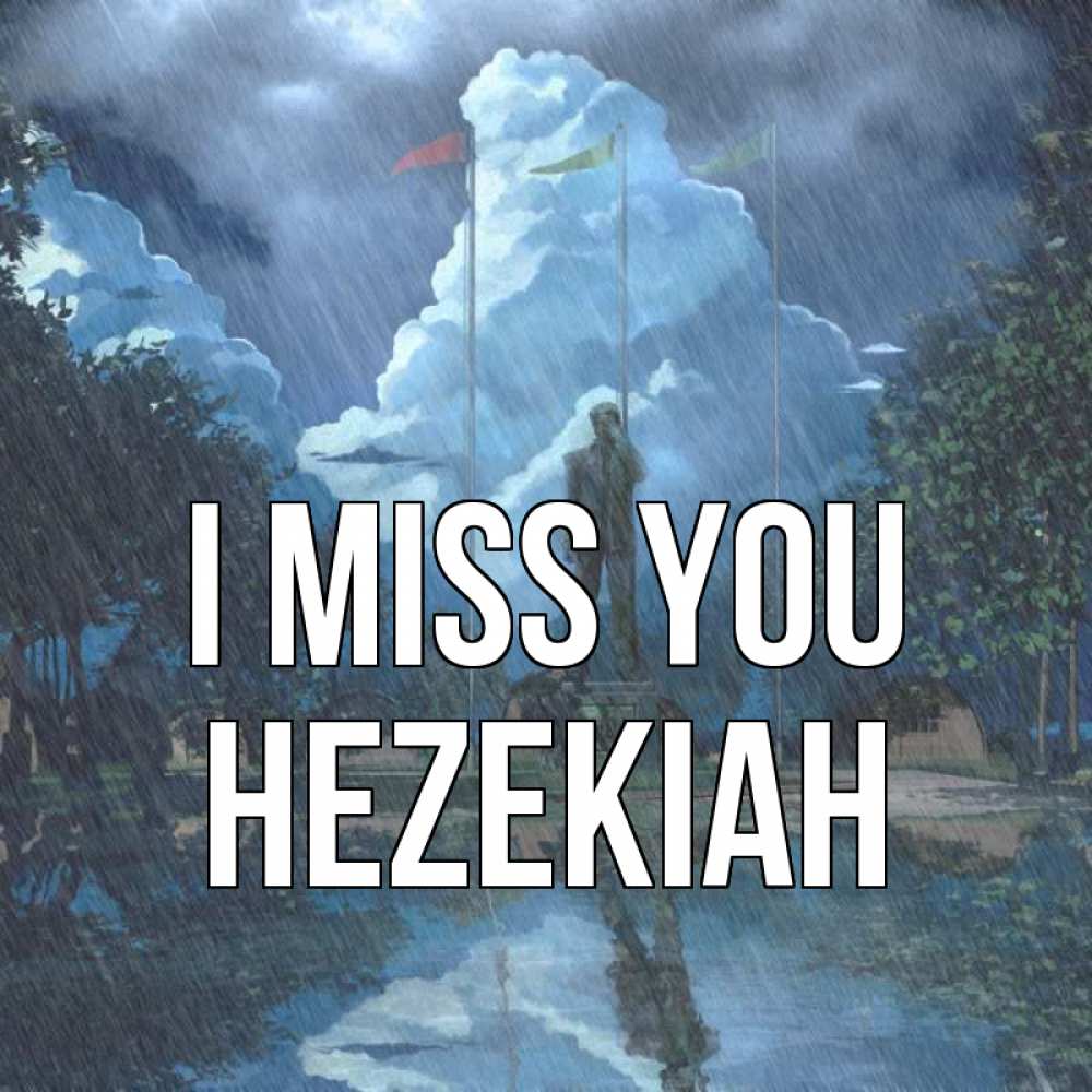 Greetings card с именем, Hezekiah I miss you печалька Greetings with text for free download 