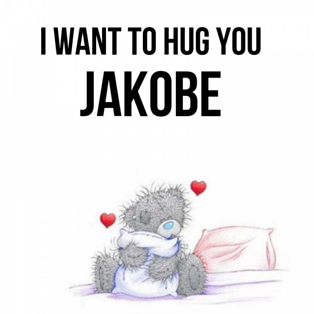 Greetings card с именем, Jakobe I want to hug you сердечки мишка Тедди и кроватка Greetings with text for free download 