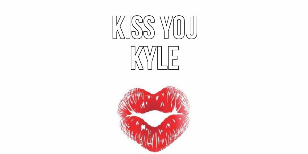 Greetings card с именем, Kyle Kiss you поцелуй Greetings with text for free download 