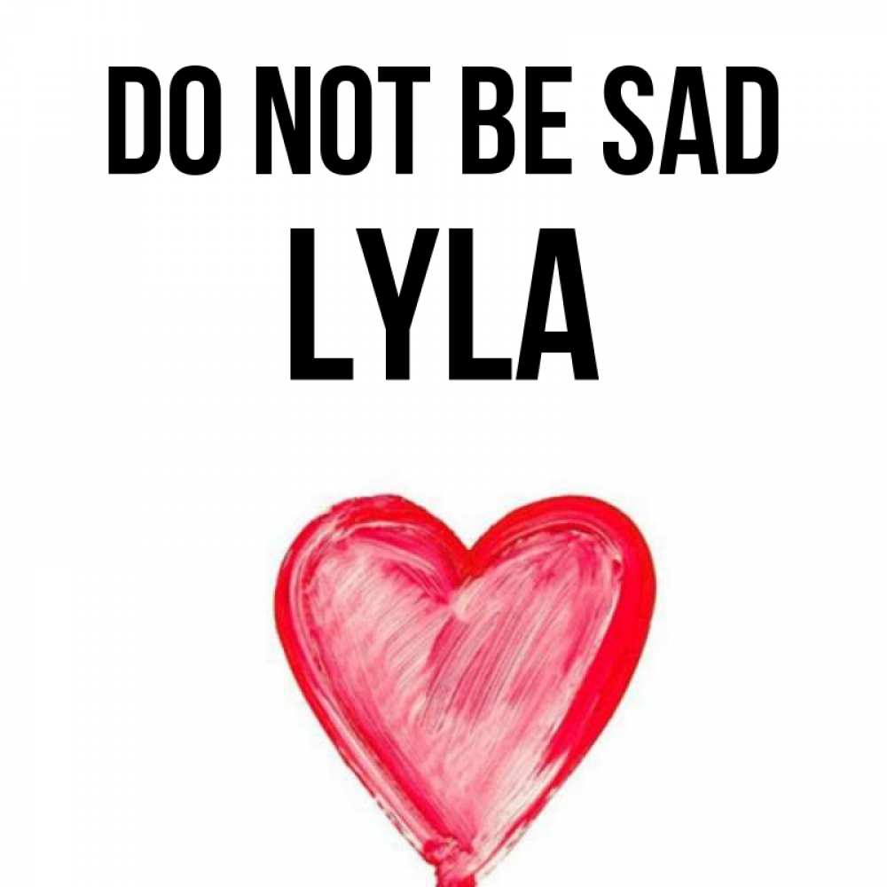 Greetings card с именем, Lyla Do not be sad сердечко Greetings with text for free download 
