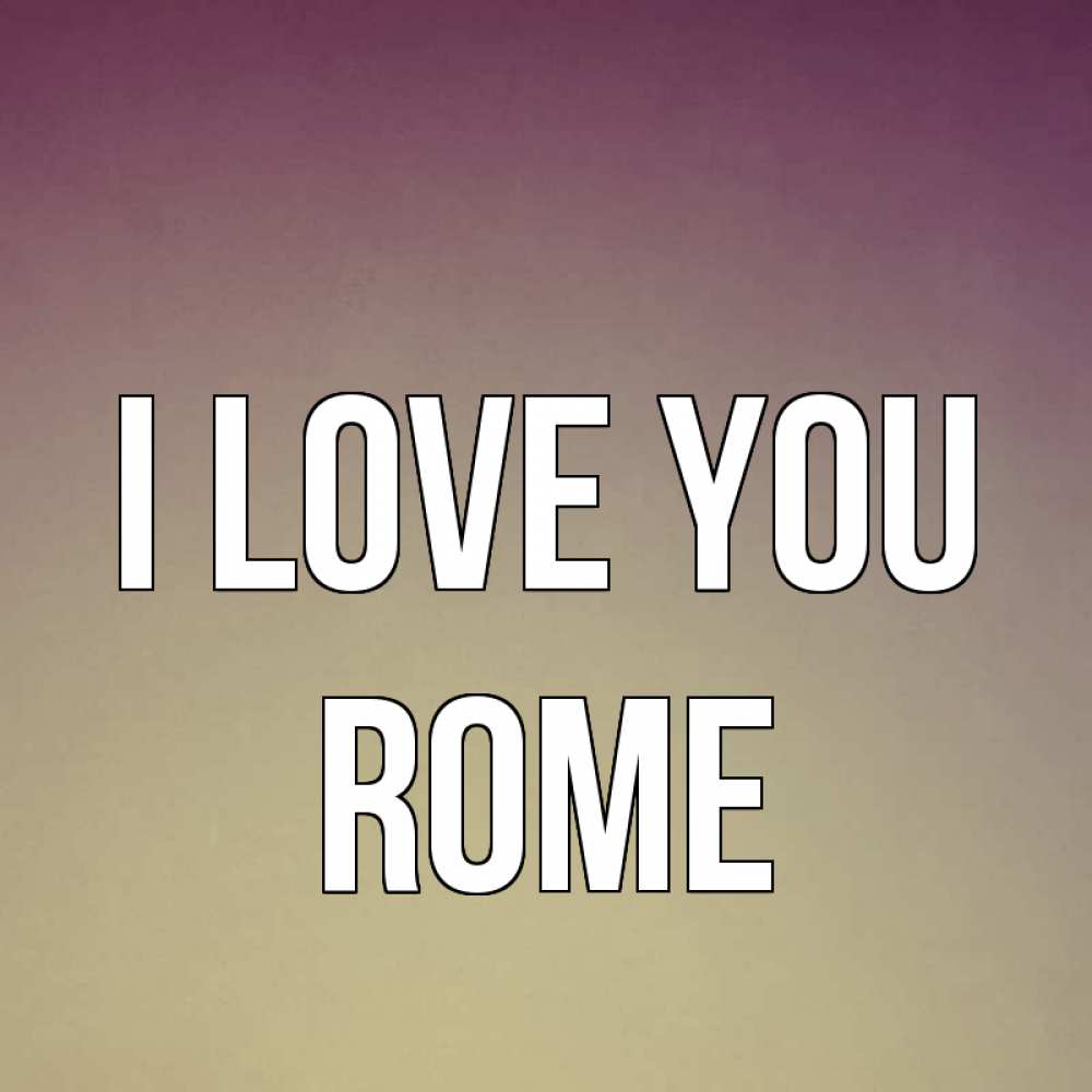 Greetings card с именем, Rome I love you для любимой Greetings with text for free download 