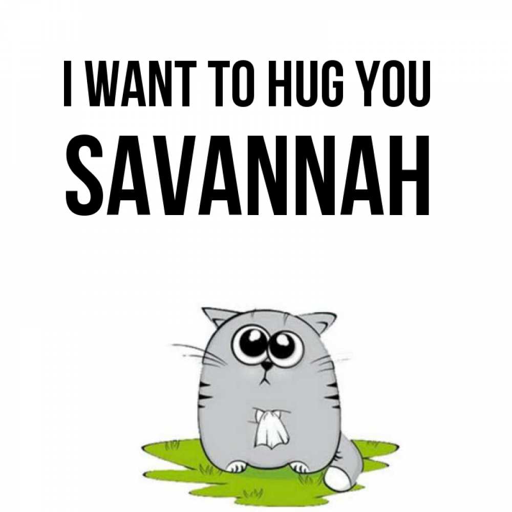 Greetings card с именем, Savannah I want to hug you котик теребит платочек сидя на травке Greetings with text for free download 