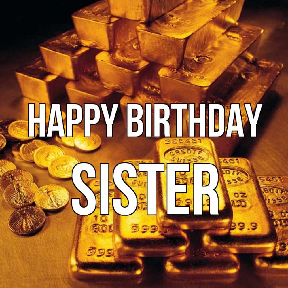 Greetings card с именем, sister Happy Birthday со слитками золота и золотыми монетами Greetings with text for free download 