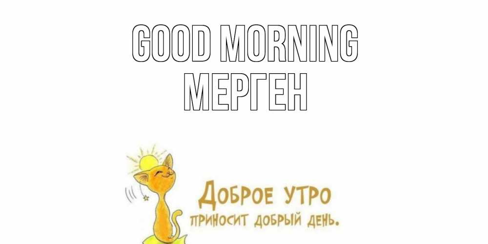 Greetings card с именем, МЕРГЕН Good morning кот, солнце Greetings with text for free download 