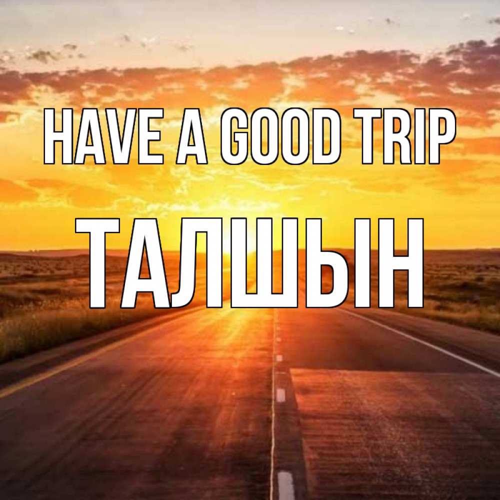 Greetings card с именем, ТАЛШЫН Have a good trip солнечный свет, закат Greetings with text for free download 