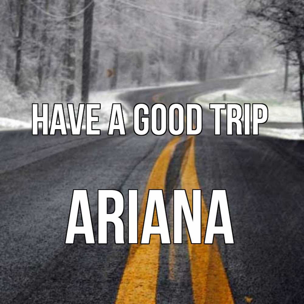 Greetings card с именем, Ariana Have a good trip хорошего вам путешествия Greetings with text for free download 