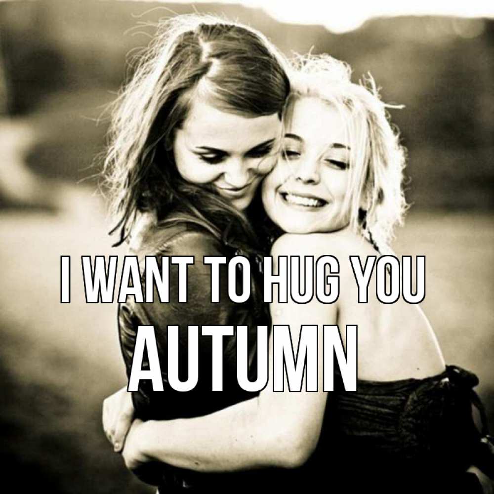 Greetings card с именем, Autumn I want to hug you девочки обнимаются Greetings with text for free download 