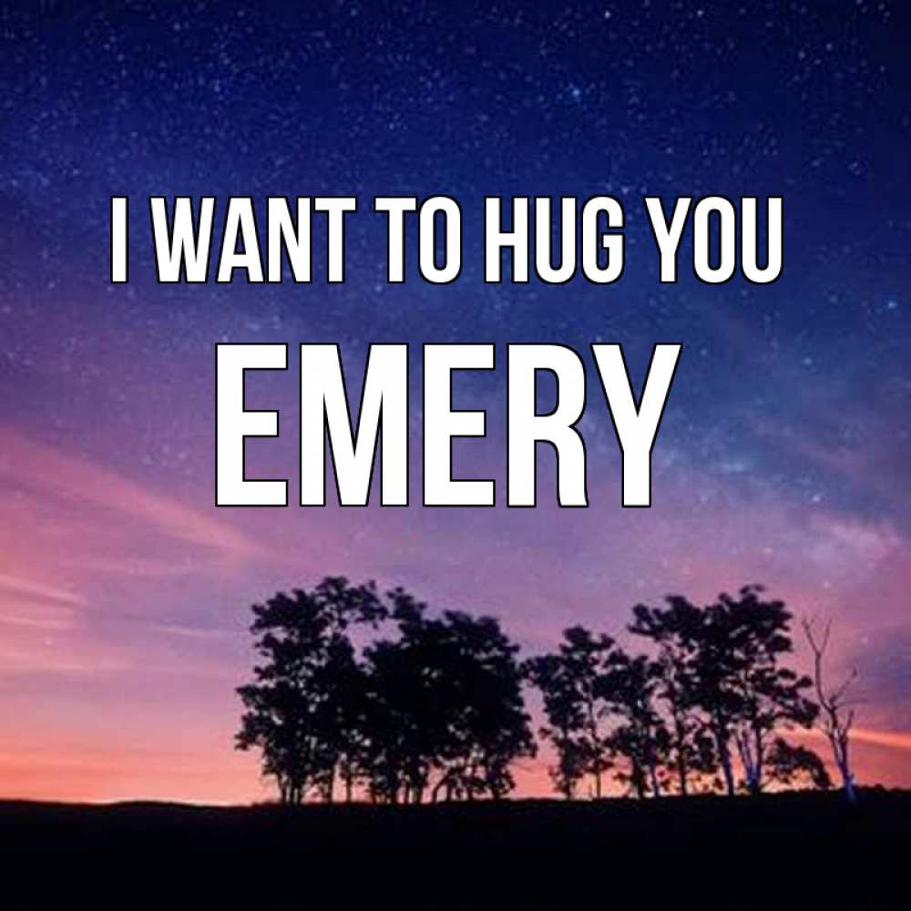 Greetings card с именем, Emery I want to hug you силуэты деревьев Greetings with text for free download 
