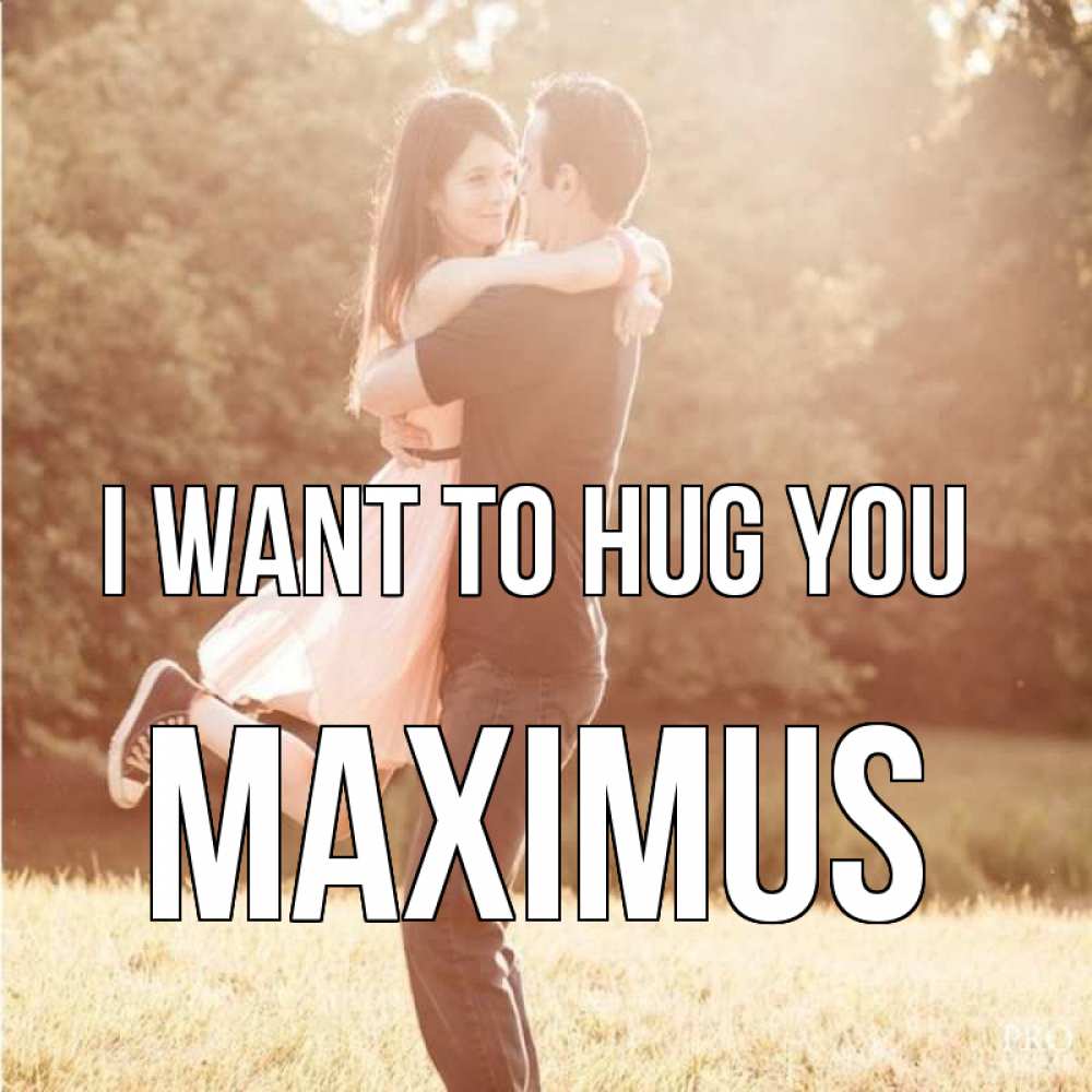 Greetings card с именем, Maximus I want to hug you парень и девушка фото под фильтром Greetings with text for free download 