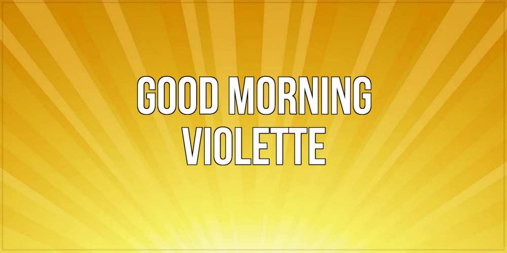 Greetings card с именем, Violette Good morning пожелания доброго утра Greetings with text for free download 