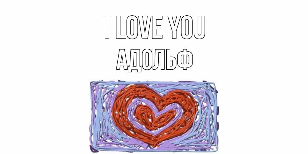 Greetings card с именем, Адольф I love you сердце Greetings with text for free download 