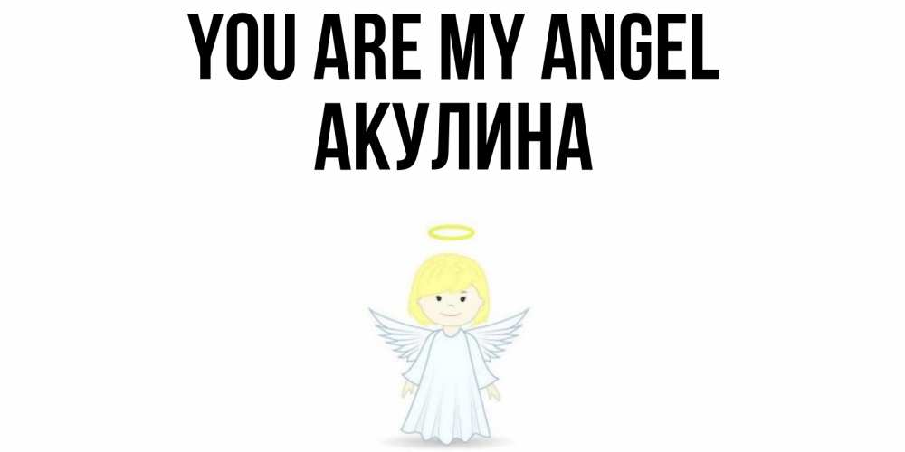 Greetings card с именем, Акулина You are my angel ангел Greetings with text for free download 