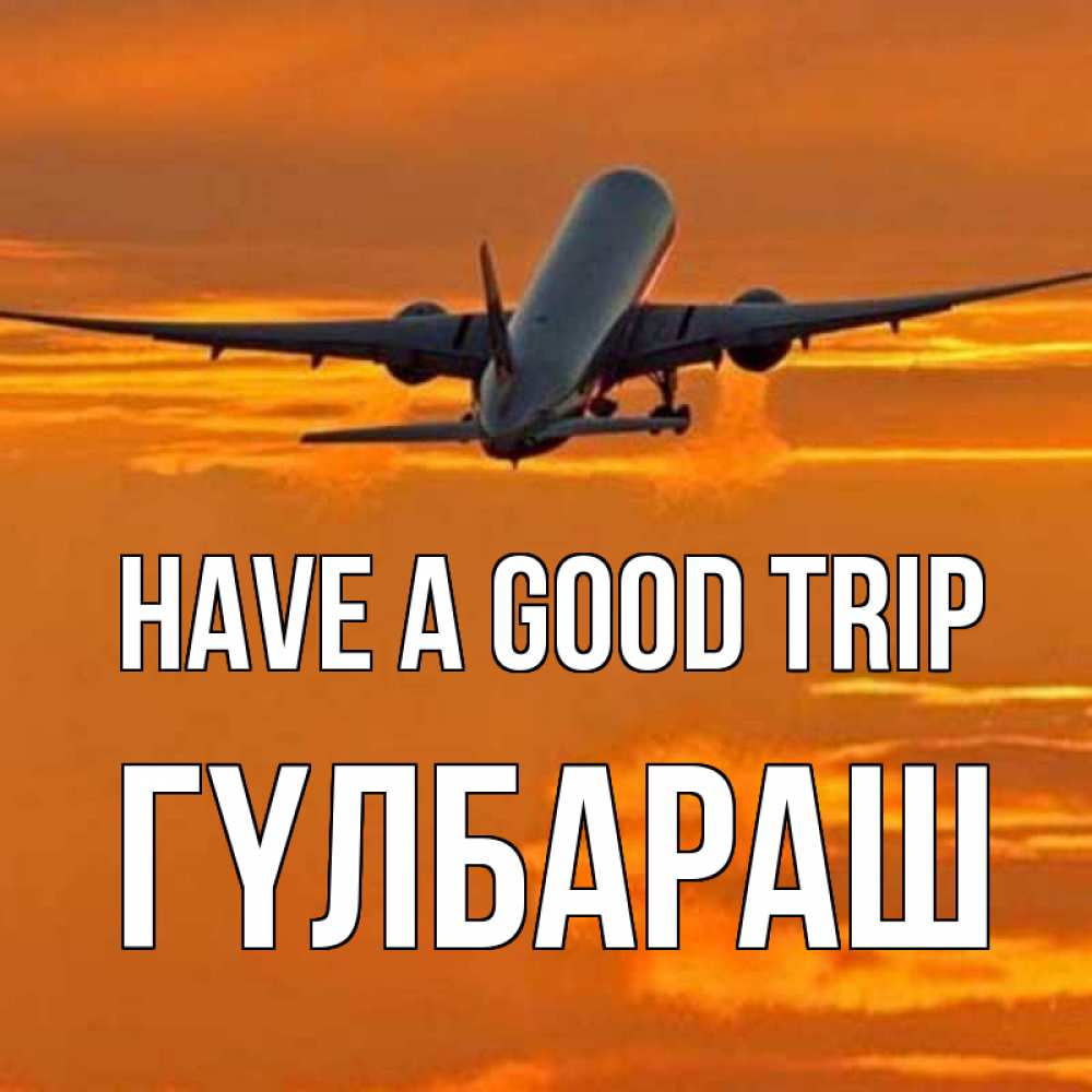 Greetings card с именем, ГҮЛБАРАШ Have a good trip оранжевое небо Greetings with text for free download 