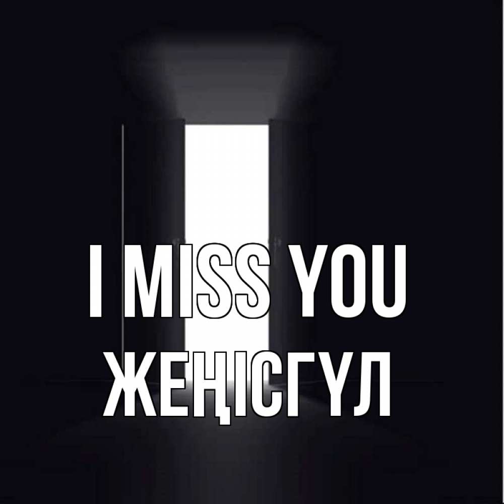 Greetings card с именем, ЖЕҢІСГҮЛ I miss you дверь и свет Greetings with text for free download 