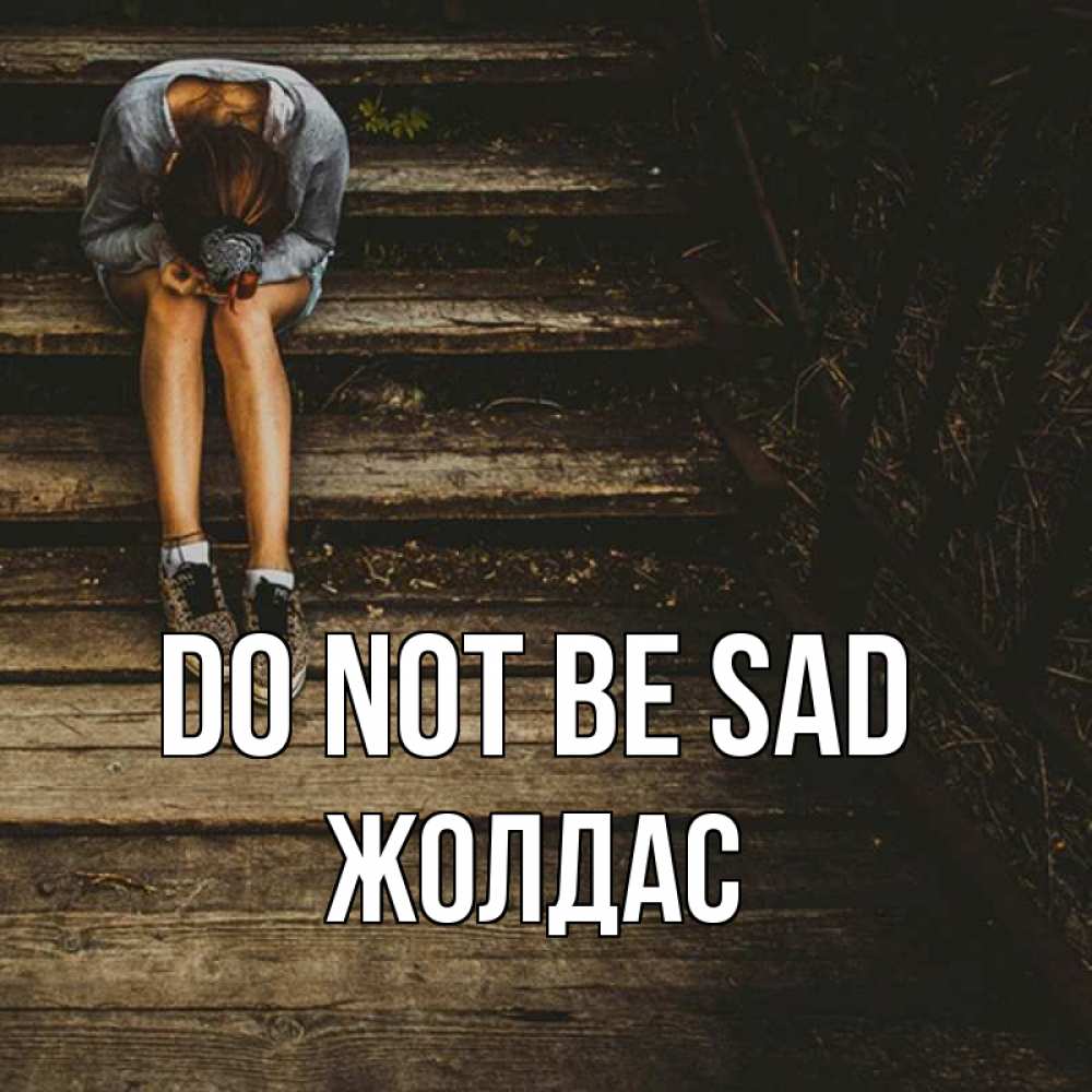 Greetings card с именем, Жолдас Do not be sad девушка сидит на деревянных ступеньках Greetings with text for free download 