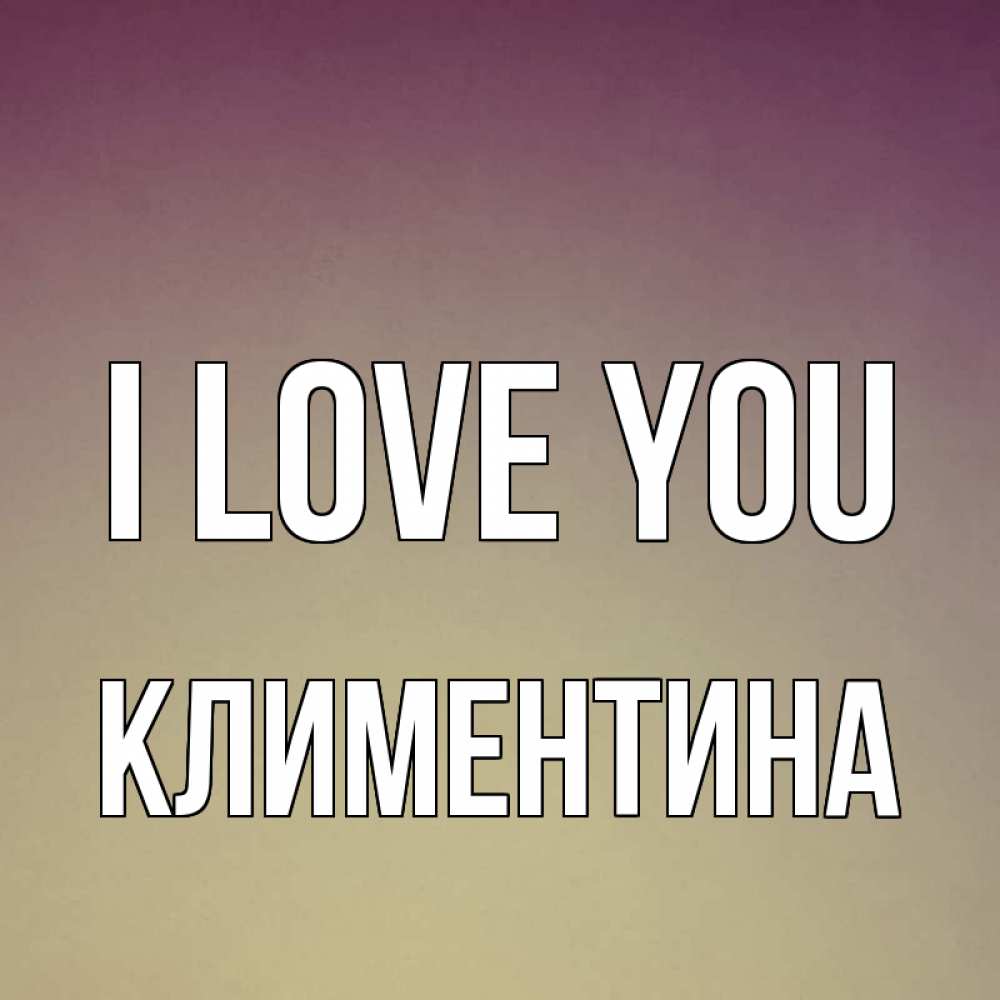 Greetings card с именем, Климентина I love you для любимой Greetings with text for free download 