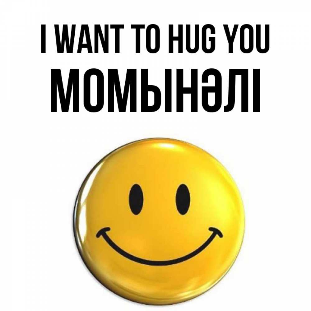 Greetings card с именем, МОМЫНӘЛІ I want to hug you открытки которые можно подписывать онлайн по своему усмотрению бесплатно Greetings with text for free download 