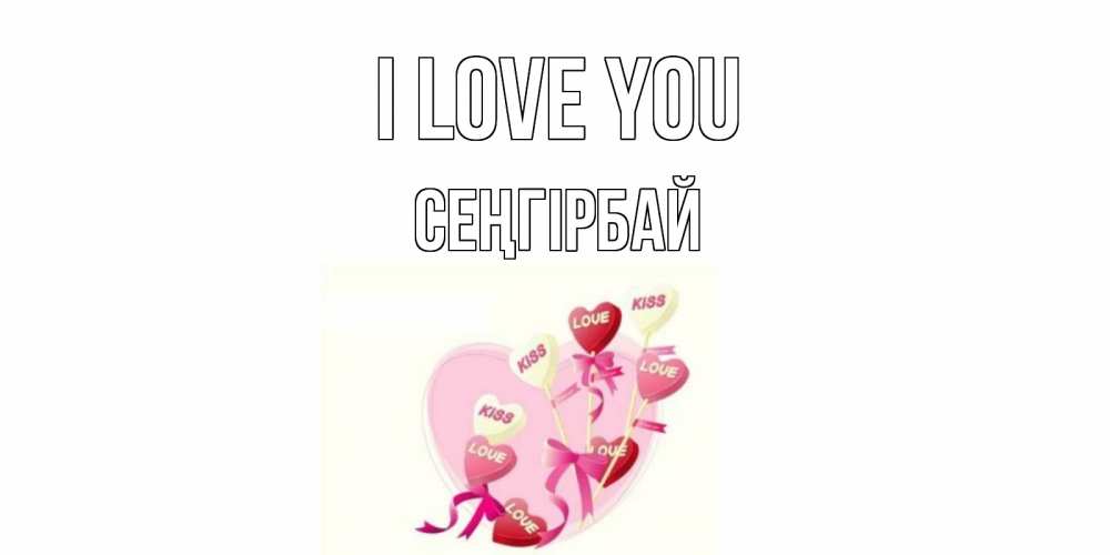 Greetings card с именем, СЕҢГІРБАЙ I love you сердце, леденцы Greetings with text for free download 
