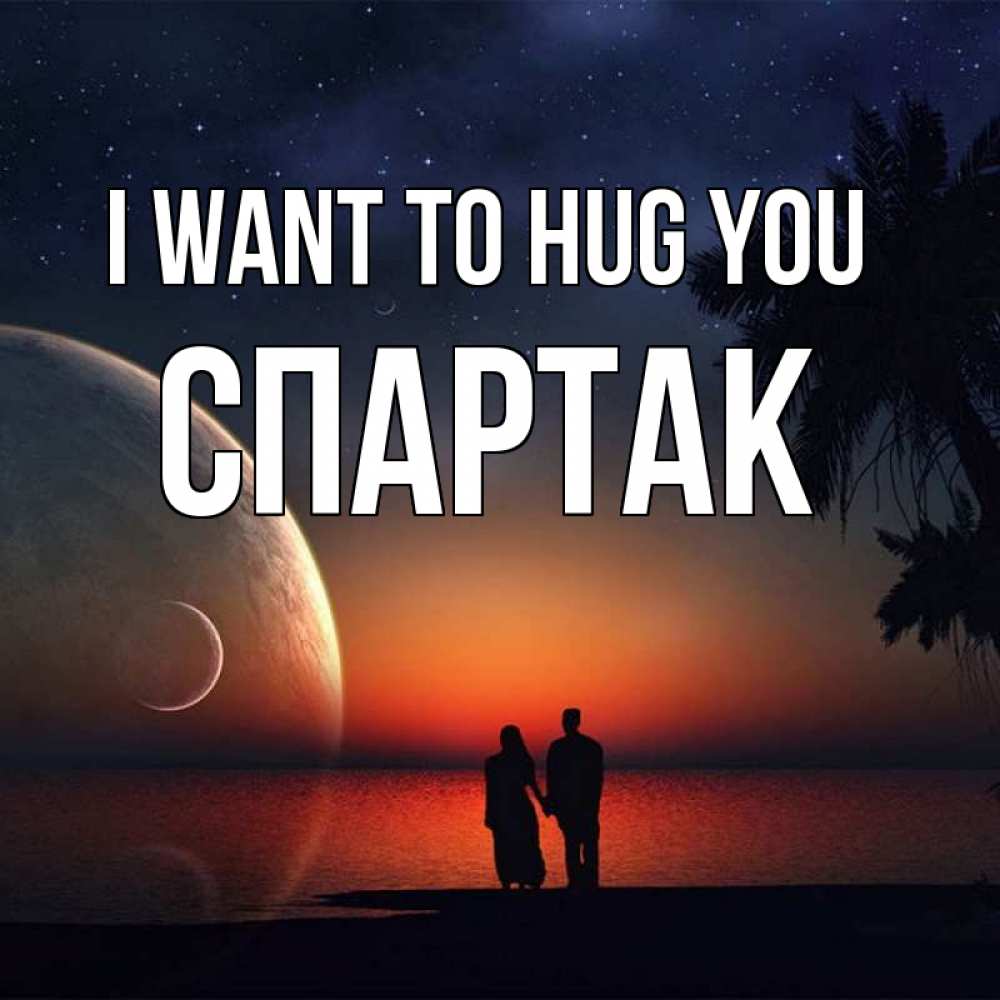 Greetings card с именем, Спартак I want to hug you восход спутников Greetings with text for free download 
