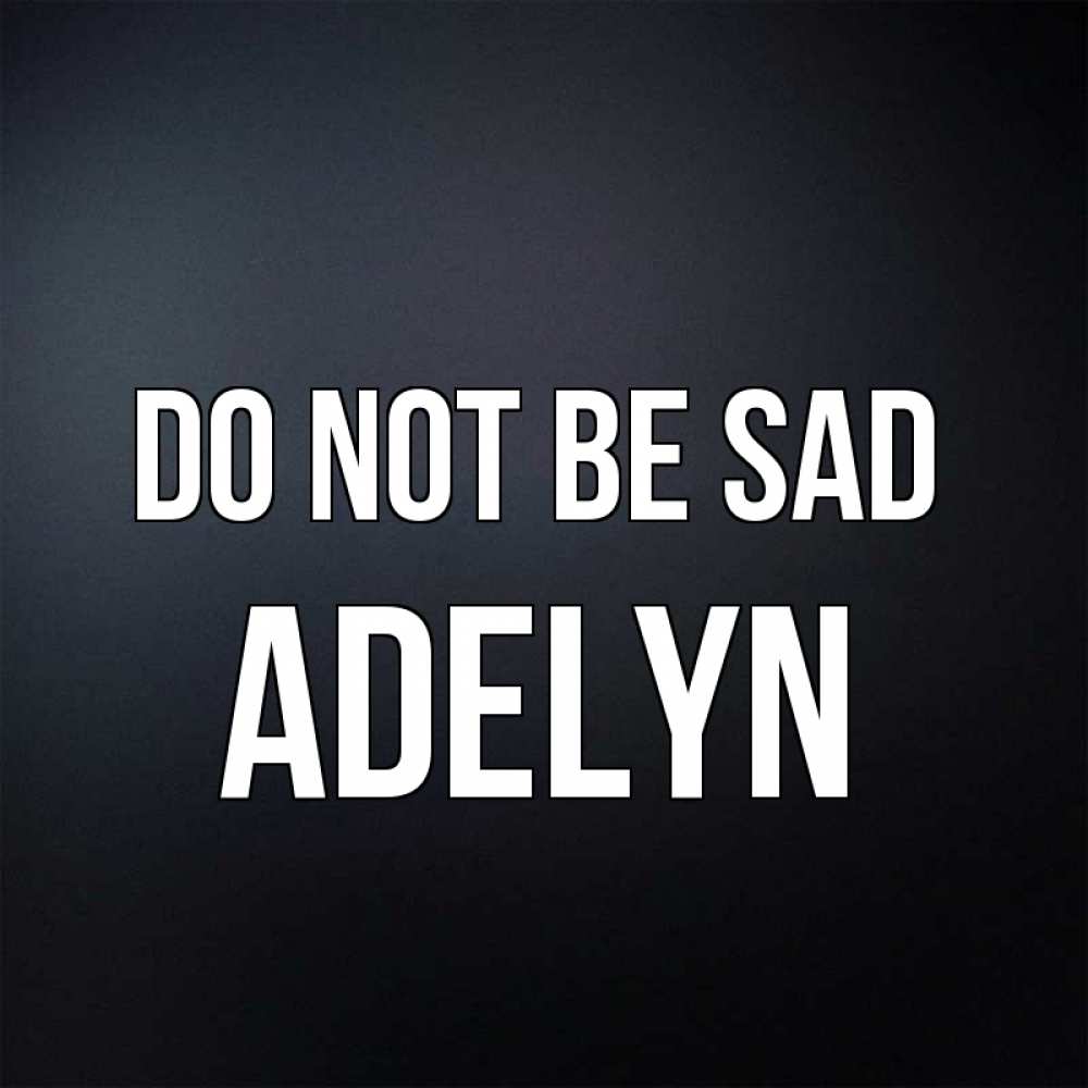 Greetings card с именем, Adelyn Do not be sad Градиент серый Greetings with text for free download 