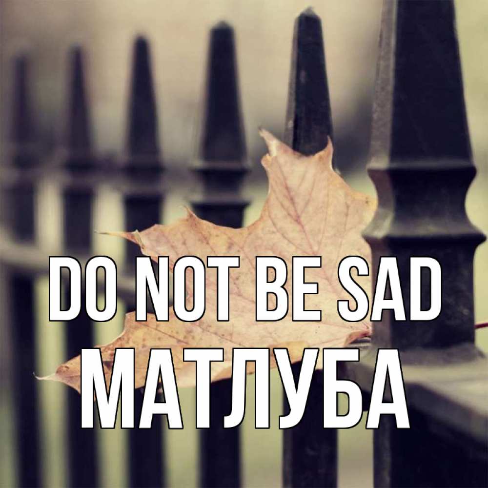 Greetings card с именем, МАТЛУБА Do not be sad лист клена Greetings with text for free download 