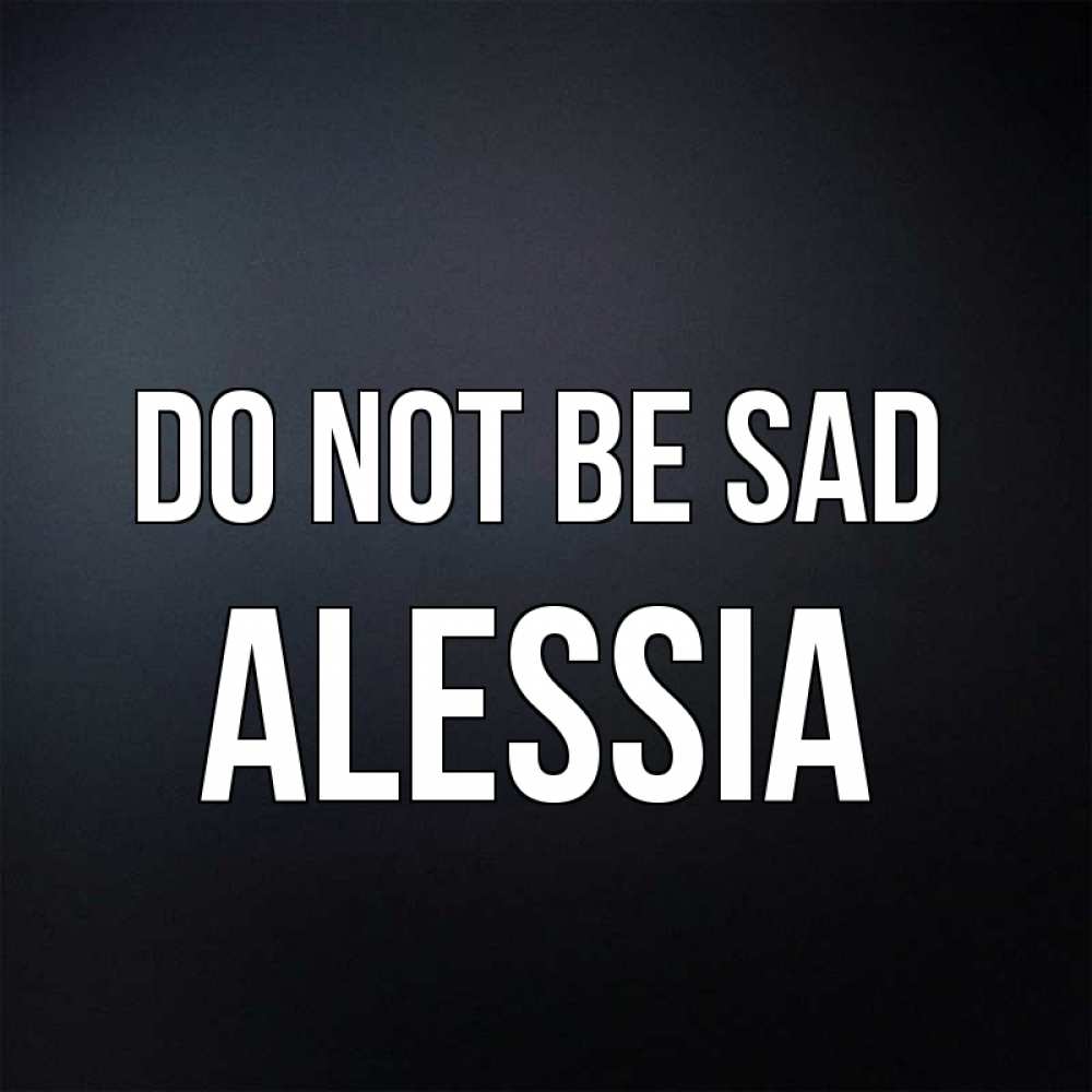 Greetings card с именем, Alessia Do not be sad Градиент серый Greetings with text for free download 
