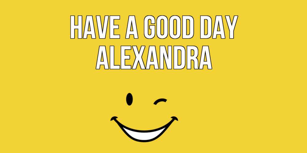 Greetings card с именем, Alexandra Have a good day позитивного дня Greetings with text for free download 