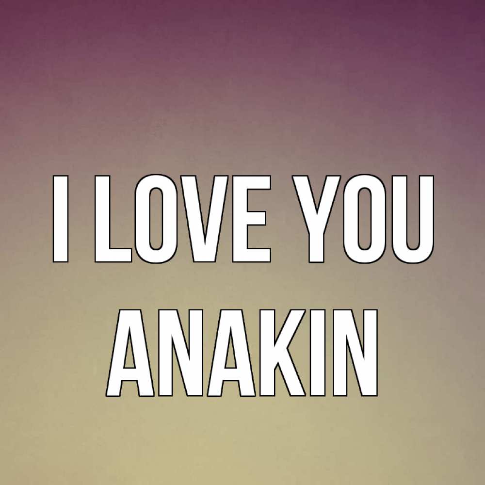 Greetings card с именем, Anakin I love you для любимой Greetings with text for free download 