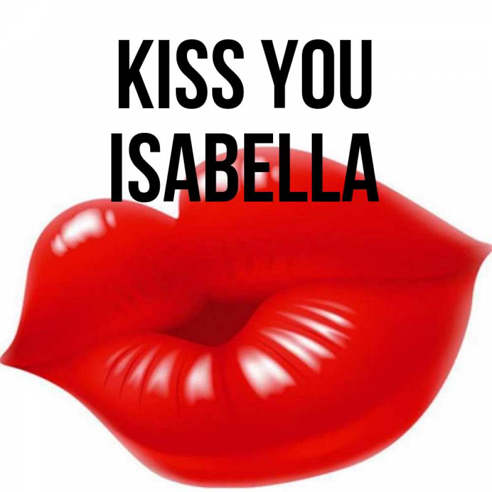 Greetings card с именем, Isabella Kiss you губки надутые бантиком Greetings with text for free download 