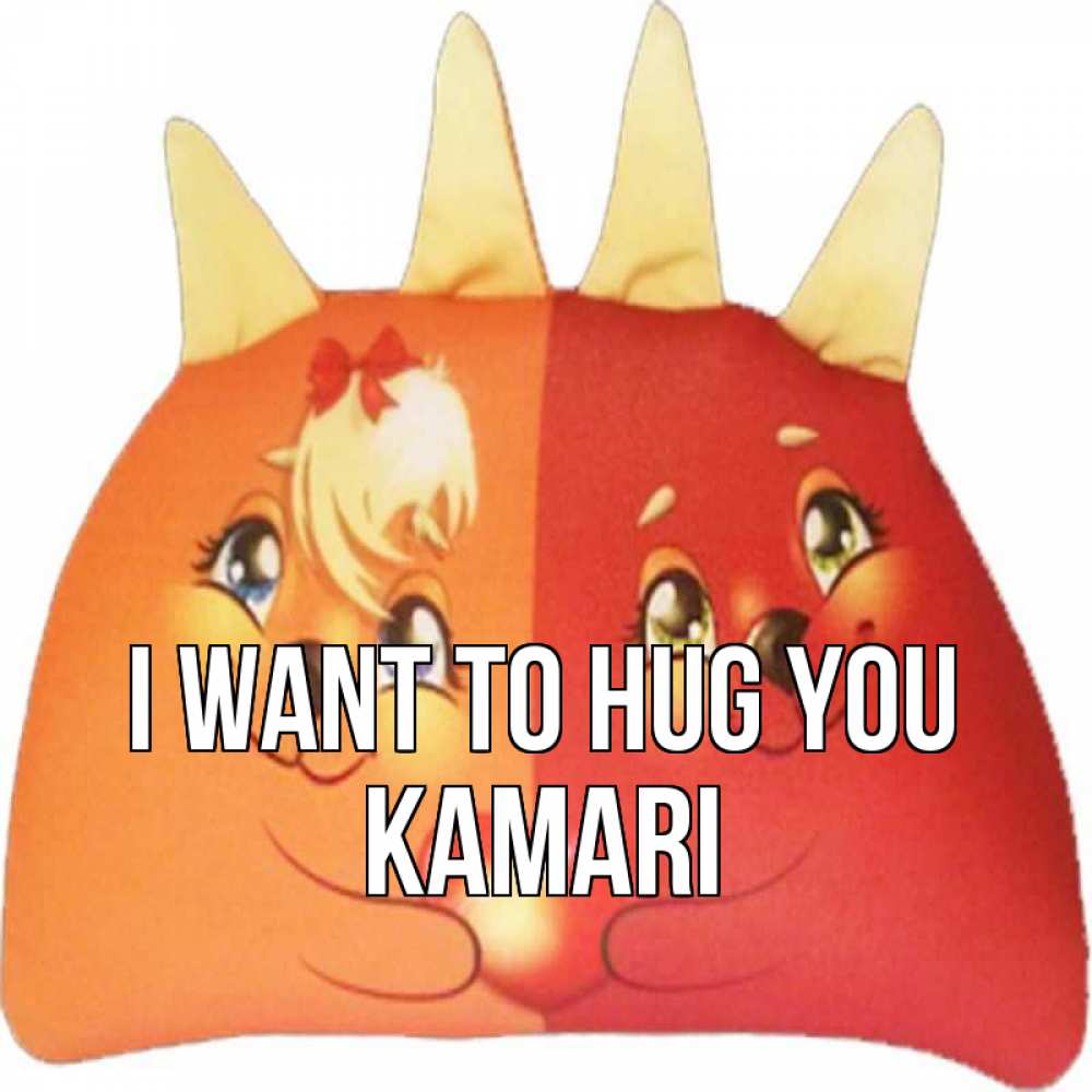 Greetings card с именем, Kamari I want to hug you в общем эти двое одно целое Greetings with text for free download 