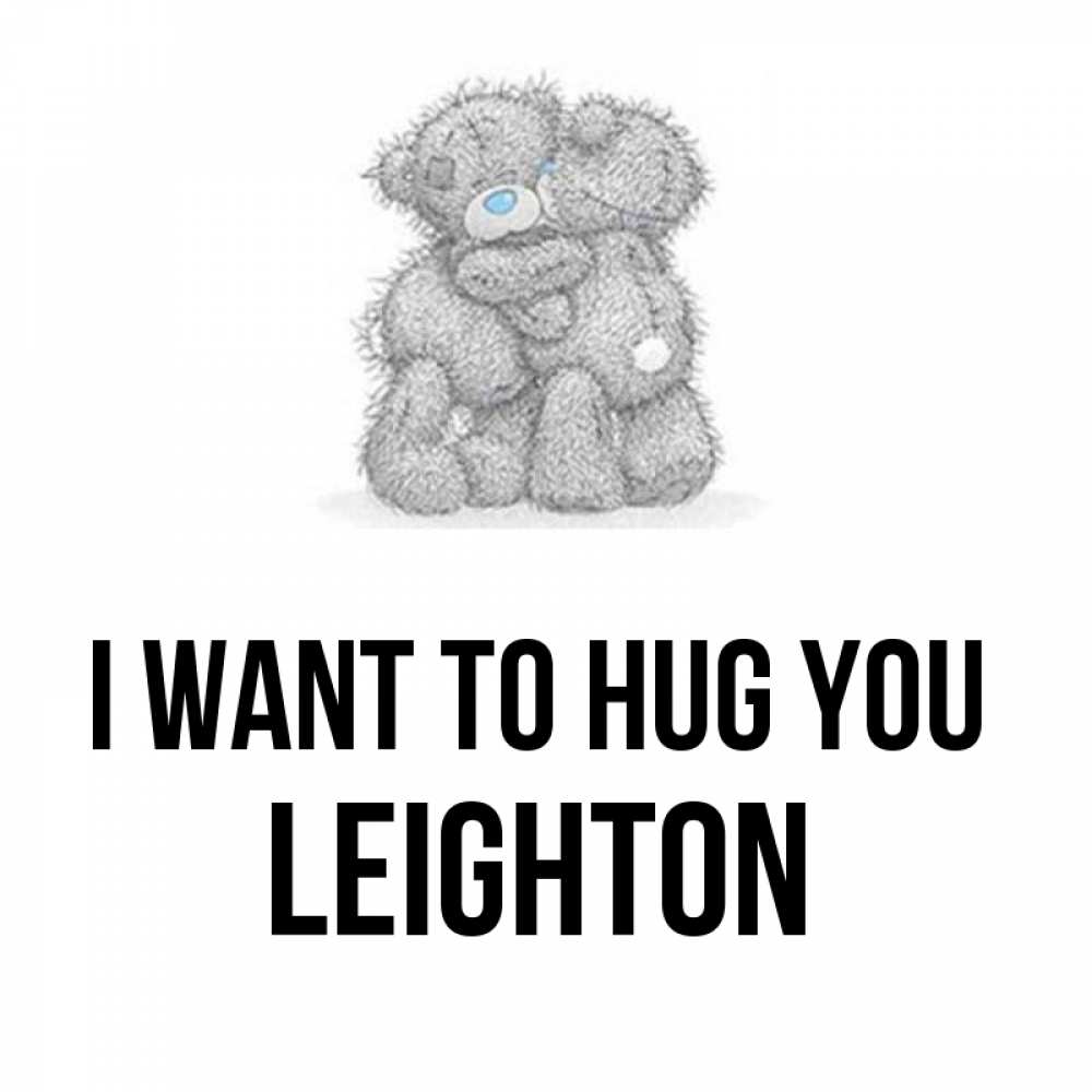 Greetings card с именем, Leighton I want to hug you два теддика Greetings with text for free download 