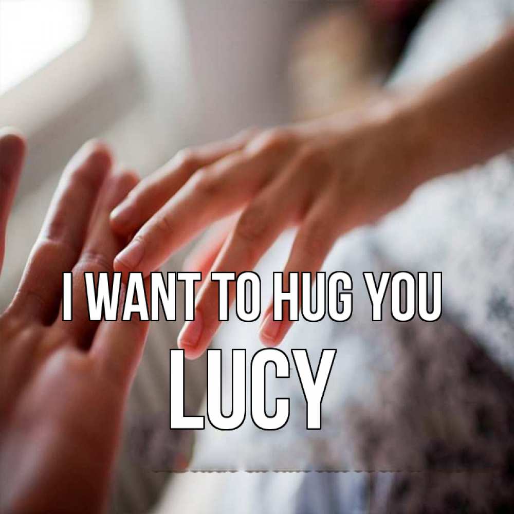 Greetings card с именем, Lucy I want to hug you прикосновение Greetings with text for free download 