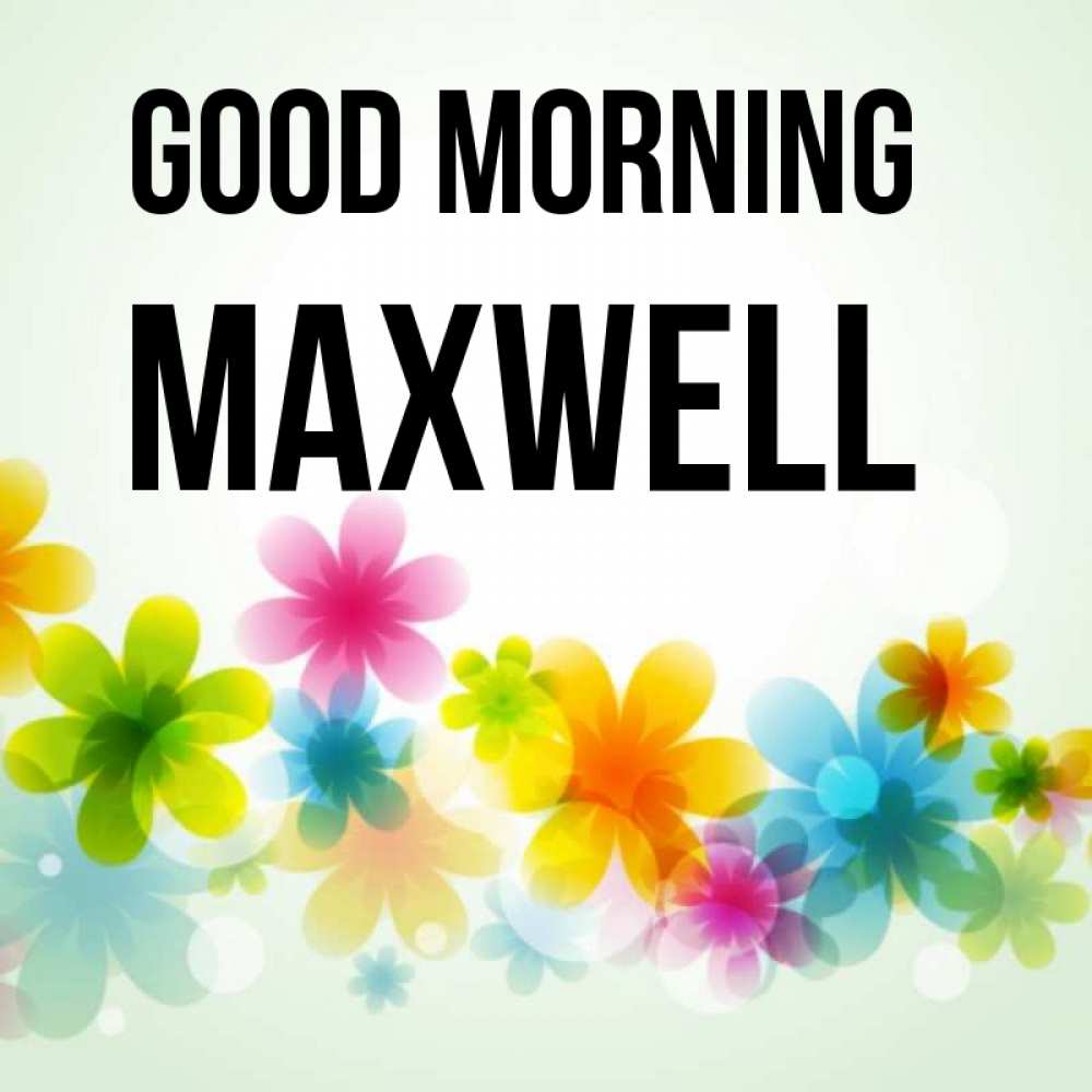Greetings card с именем, Maxwell Good morning позитивные цветочки Greetings with text for free download 