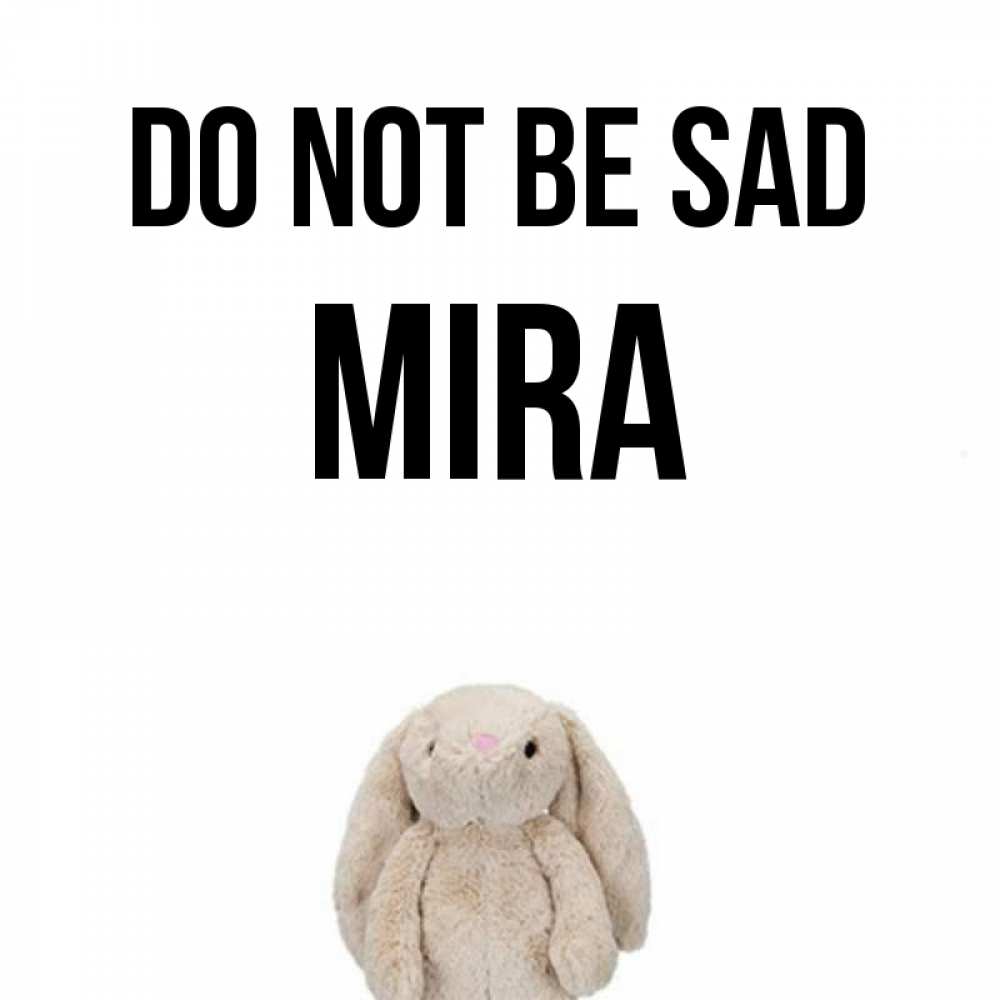 Greetings card с именем, Mira Do not be sad детская игрушка зайчика Greetings with text for free download 