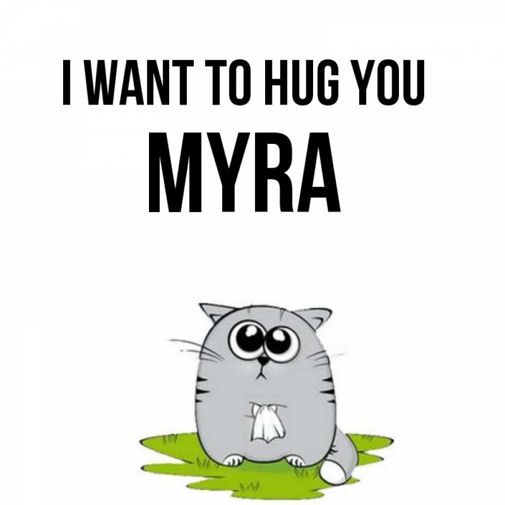 Greetings card с именем, Myra I want to hug you котик теребит платочек сидя на травке Greetings with text for free download 