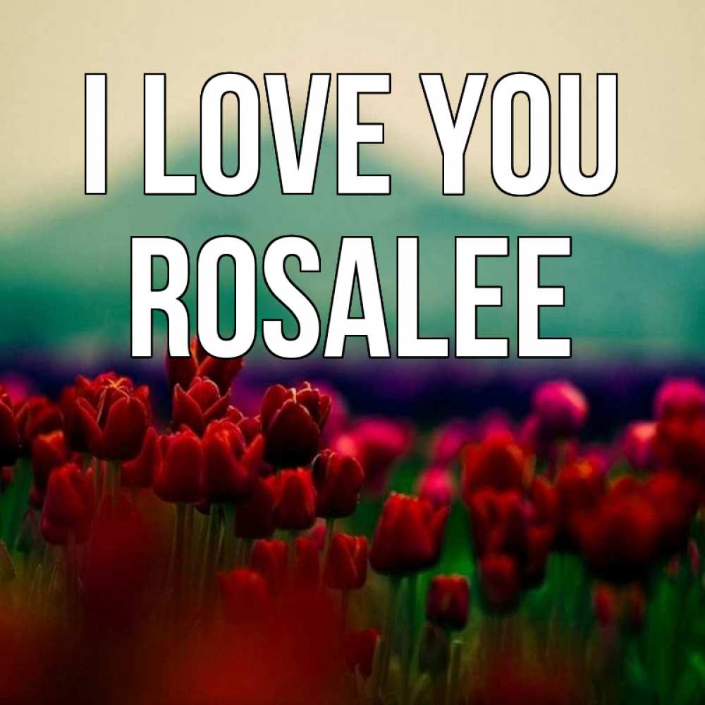 Greetings card с именем, Rosalee I love you тюльпаны 4 Greetings with text for free download 