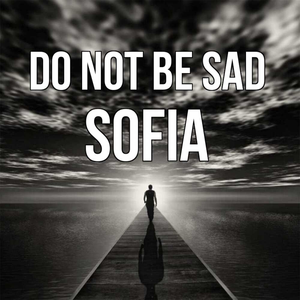 Greetings card с именем, Sofia Do not be sad человек Greetings with text for free download 