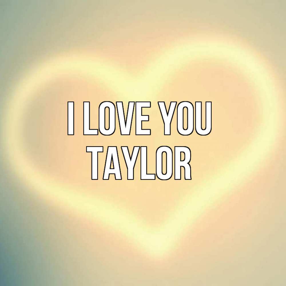 Greetings card с именем, Taylor I love you сердце Greetings with text for free download 