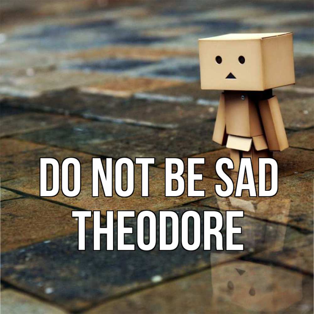 Greetings card с именем, Theodore Do not be sad Стив Greetings with text for free download 