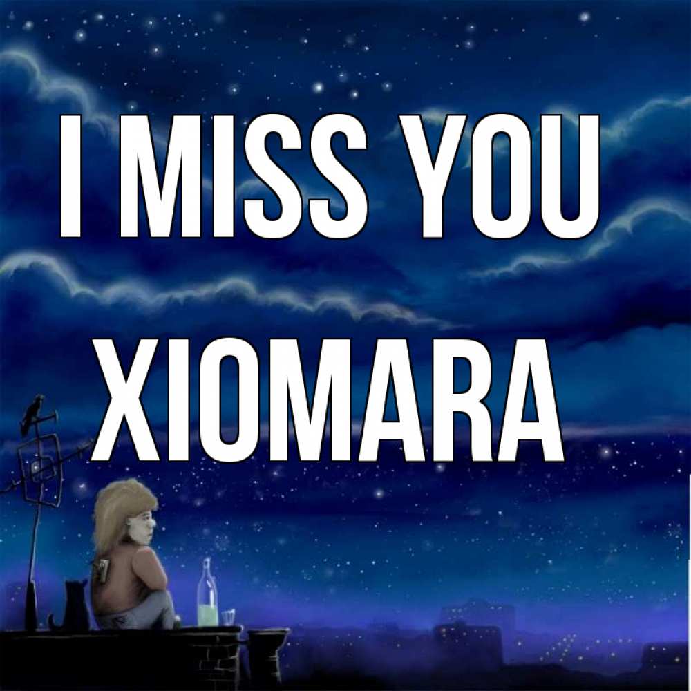Greetings card с именем, Xiomara I miss you на крыше 1 Greetings with text for free download 