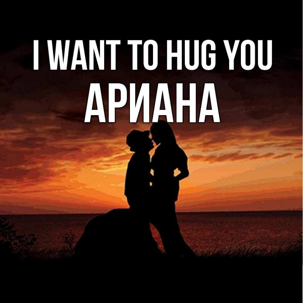 Greetings card с именем, Ариана I want to hug you парень и девушка и оранжевое небо Greetings with text for free download 
