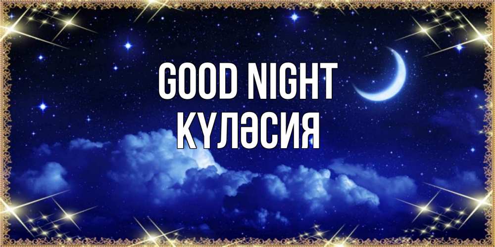 Greetings card с именем, КҮЛӘСИЯ Good night хорошо выспаться и удачной ночи Greetings with text for free download 