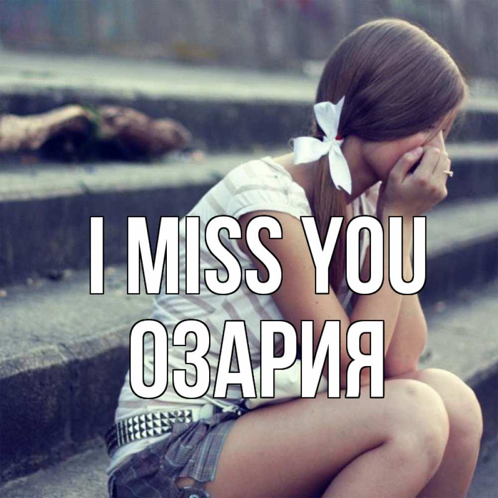 Greetings card с именем, ОЗАРИЯ I miss you девушка плачет Greetings with text for free download 