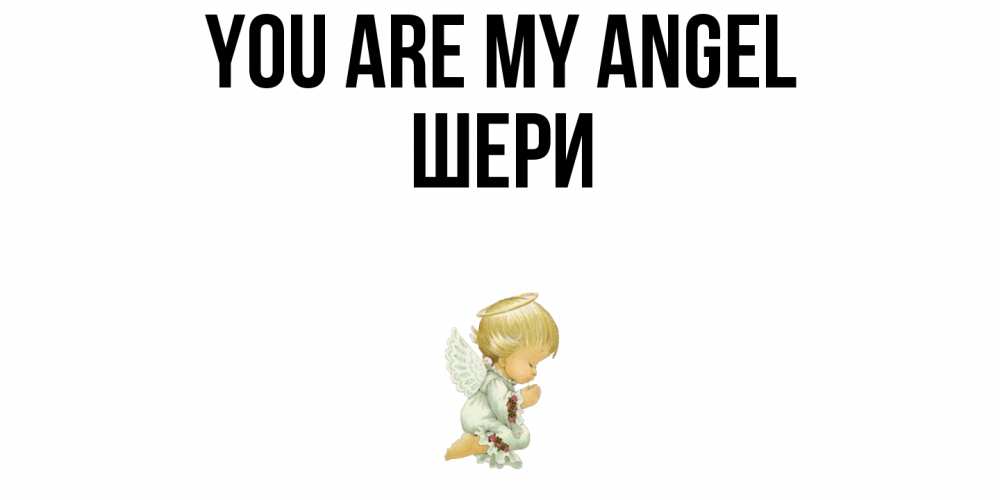 Greetings card с именем, ШЕРИ You are my angel ангел Greetings with text for free download 