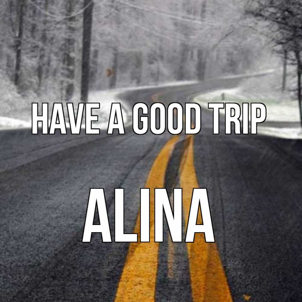 Greetings card с именем, Alina Have a good trip хорошего вам путешествия Greetings with text for free download 