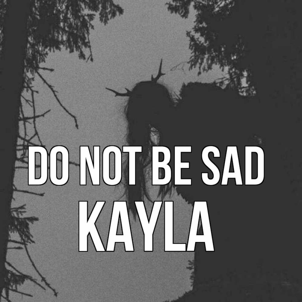 Greetings card с именем, Kayla Do not be sad чудище лесное Greetings with text for free download 